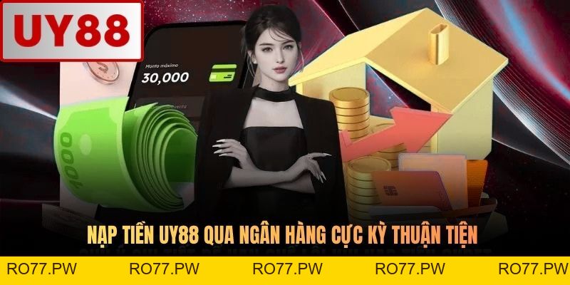 Nạp Tiền UY88 - Hướng Dẫn Thao Tác Qua 04 Hình Thức Cơ Bản - ro77.pw